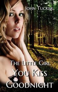 The Little Girl You Kiss Goodnight di John Tucker edito da Fountain Blue Publishing