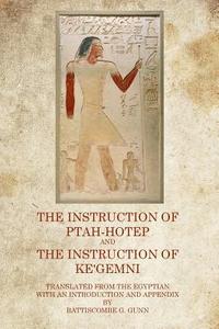 The Instruction of Ptah Hotep: And the Instruction of Ke'gemni di Battiscombe G. Gunn edito da Theophania Publishing