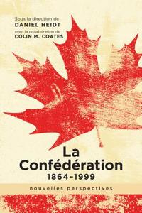 La Confédération, 1864-1999 edito da University of Calgary Press