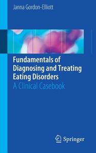 Fundamentals of Diagnosing and Treating Eating Disorders di Janna Gordon-Elliott edito da Springer International Publishing