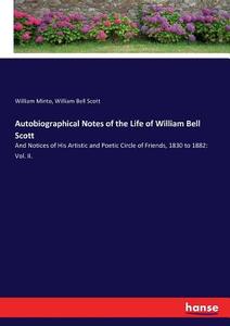 Autobiographical Notes of the Life of William Bell Scott di William Minto, William Bell Scott edito da hansebooks