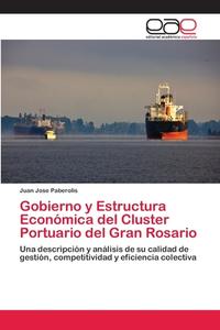 Gobierno y Estructura Económica del Cluster Portuario del Gran Rosario di Juan Jose Paberolis edito da EAE
