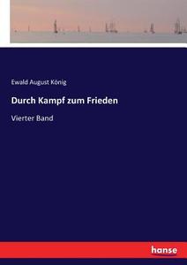 Durch Kampf zum Frieden di Ewald August König edito da hansebooks