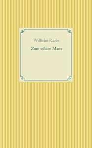 Zum wilden Mann di Wilhelm Raabe edito da Books on Demand