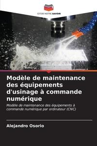 Modèle de maintenance des équipements d'usinage à commande numérique di Alejandro Osorio edito da Editions Notre Savoir