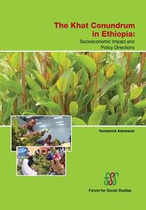 The Khat Conundrum in Ethiopia: Socioeconomic Impacts and Policy Directions di Yeraswork Admassie edito da FORUM FOR SOCIAL STUDIES