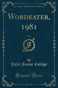 Wordeater, 1981, Vol. 44 (classic Reprint) di Joliet Junior College edito da Forgotten Books
