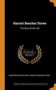 Harriet Beecher Stowe di Lyman Beecher Stowe, Charles Edward Stowe edito da Franklin Classics Trade Press