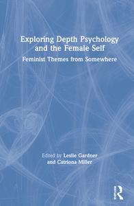 Exploring Depth Psychology And The Female Self di Leslie Gardner, Catriona Miller edito da Taylor & Francis Ltd