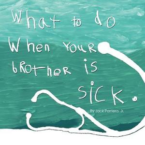 What to do when your brother is sick. di Jack Parriera Jr. edito da Lulu.com