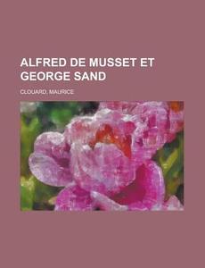 Alfred De Musset Et George Sand di Maurice Clouard edito da Livres GÃ¯Â¿Â½nÃ¯Â¿Â½raux
