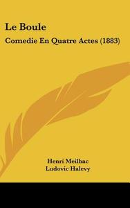 Le Boule: Comedie En Quatre Actes (1883) di Henri Meilhac, Ludovic Halevy edito da Kessinger Publishing