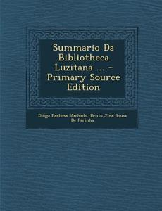 Summario Da Bibliotheca Luzitana ... di Diogo Barbosa Machado, Bento Jose Sousa De Farinha edito da Nabu Press