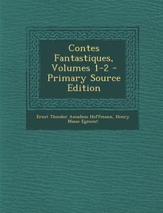 Contes Fantastiques, Volumes 1-2 - Primary Source Edition di Ernst Theodor Amadeus Hoffmann, Henry Masse Egmont edito da Nabu Press