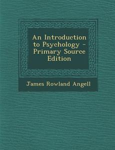 An Introduction to Psychology - Primary Source Edition di James Rowland Angell edito da Nabu Press