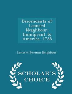 Descendants Of Leonard Neighbour di Lambert Bowman Neighbour edito da Scholar's Choice