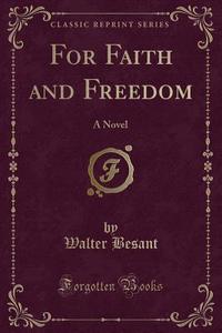 For Faith And Freedom di Walter Besant edito da Forgotten Books