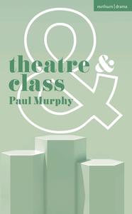 Theatre and Class di Paul Murphy edito da Bloomsbury Academic