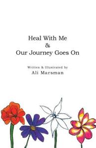 Heal With Me & Our Journey Goes On di Ali Marsman edito da FriesenPress