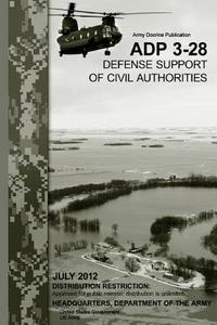 Army Doctrine Publication Adp 3-28 Defense Support of Civil Authorities July 2012 di United States Government Us Army edito da Createspace