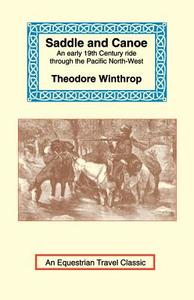 Saddle And Canoe di Theodore Winthrop edito da Long Riders\' Guild Press