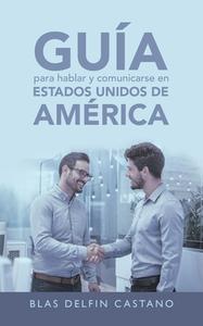 Guia Para Hablar Y Comunicarse En Estados Unidos De America di Castano Blas Delfin Castano edito da Westbow Press