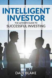 Intelligent Investor: The Ultimate Guide to Successful Investing di Dale Blake edito da SPEEDY PUB LLC