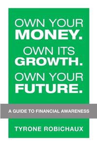Own Your Money. Own Its Growth. Own Your Future. di Tyrone Robichaux edito da Lulu Publishing Services