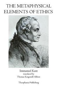 The Metaphysical Elements of Ethics di Immanuel Kant edito da Theophania Publishing