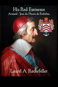 His Red Eminence, Armand-Jean du Plessis de Richelieu di Laurel A. Rockefeller edito da INDEPENDENTLY PUBLISHED
