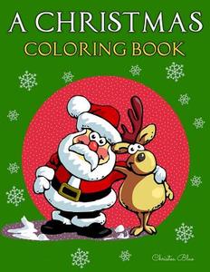 A Christmas Coloring Book: (Adult and Kid Coloring Pages, Relaxing, Fun, Vintage and Modern) di Christea Blue edito da Createspace Independent Publishing Platform