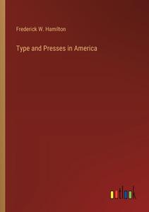 Type and Presses in America di Frederick W. Hamilton edito da Outlook Verlag