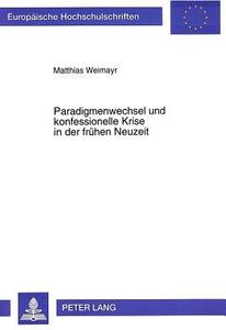 Paradigmenwechsel und konfessionelle Krise in der frühen Neuzeit di Matthias Weimayr edito da Lang, Peter GmbH