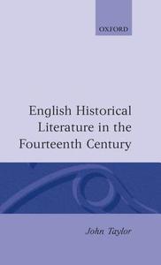 English Historical Literature in the Fourteenth Century di John Taylor edito da OXFORD UNIV PR