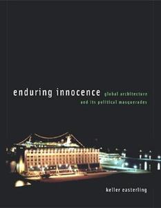 Enduring Innocence: Global Architecture and Its Political Masquerades di Keller Easterling edito da MIT PR