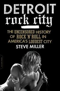 Detroit Rock City: The Uncensored History of Rock 'n' Roll in America's Loudest City di Steve Miller edito da DA CAPO PR INC