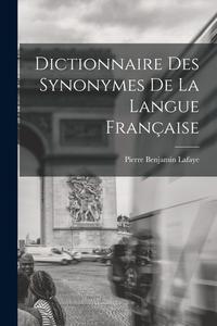 Dictionnaire Des Synonymes De La Langue Française di Pierre Benjamin Lafaye edito da LEGARE STREET PR