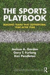 The Sports Playbook di Joshua A. (University of Oregon Lundquist College of Business Gordon, Gary T. Furlong, Ken Pendleton edito da Taylor & Francis Ltd