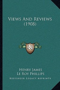 Views and Reviews (1908) di Henry James edito da Kessinger Publishing