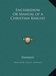 Enchiridion or Manual of a Christian Knight di Erasmus edito da Kessinger Publishing