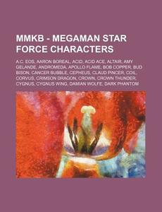 Mmkb - Megaman Star Force Characters: A.C. EOS, Aaron Boreal, Acid, Acid Ace, Altair, Amy Gelande, Andromeda, Apollo Flame, Bob Copper, Bud Bison, Can di Source Wikia edito da Books LLC, Wiki Series