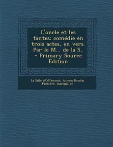 L'Oncle Et Les Tantes; Comedie En Trois Actes, En Vers. Par Le M... de La S.. edito da Nabu Press