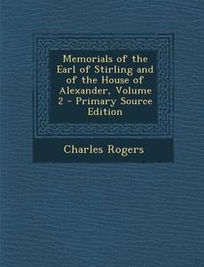 Memorials of the Earl of Stirling and of the House of Alexander, Volume 2 di Charles Rogers edito da Nabu Press