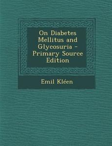 On Diabetes Mellitus and Glycosuria di Emil Andreas Gabriel Kleen edito da Nabu Press