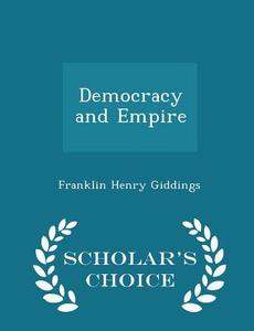 Democracy And Empire - Scholar's Choice Edition di Franklin Henry Giddings edito da Scholar's Choice
