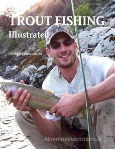 TROUT FISHING ILLUSTRATED di George Frangoulis edito da Lulu.com