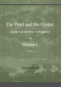 The Pearl and the Oyster Volume I di Traumear edito da Lulu.com