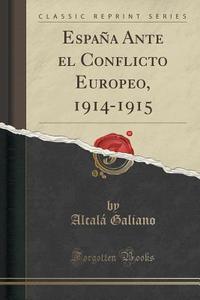 Espana Ante El Conflicto Europeo, 1914-1915 (classic Reprint) di Alcala Galiano edito da Forgotten Books
