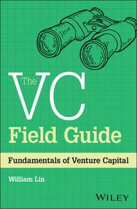 Venture Capital Field Guide: An Investment Framework di William Lin edito da WILEY