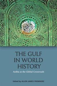 The Gulf in World History di FROMHERZ  ALAN J edito da Edinburgh University Press